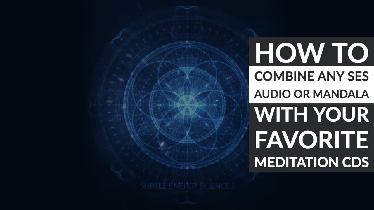 How to Combine Any SES Audio or Mandala with Your Favorite Meditation CDs